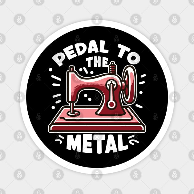 Pedal To The Metal - For Sewing Machine & Quilting Fans Magnet by Graphic Duster